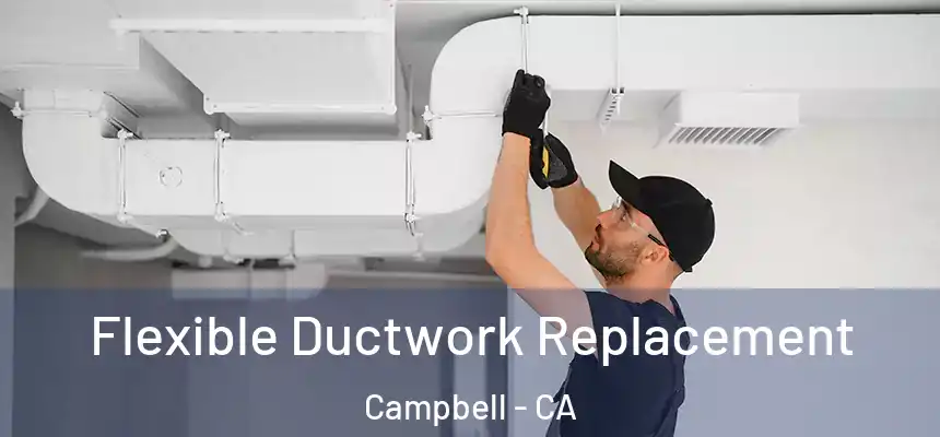  Flexible Ductwork Replacement Campbell - CA